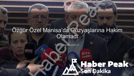 Özgür Özel Manisa’da Gözyaşlarına Hakim Olamadı