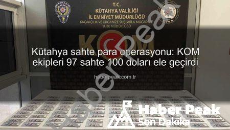 Kütahya sahte para operasyonu: KOM ekipleri 97 sahte 100 doları ele geçirdi