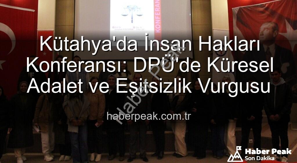 Kütahya'da insan hakları konferansı - Kütahya'da İnsan Hakları Konferansı: DPÜ'de Küresel Adalet ve Eşitsizlik Vurgusu