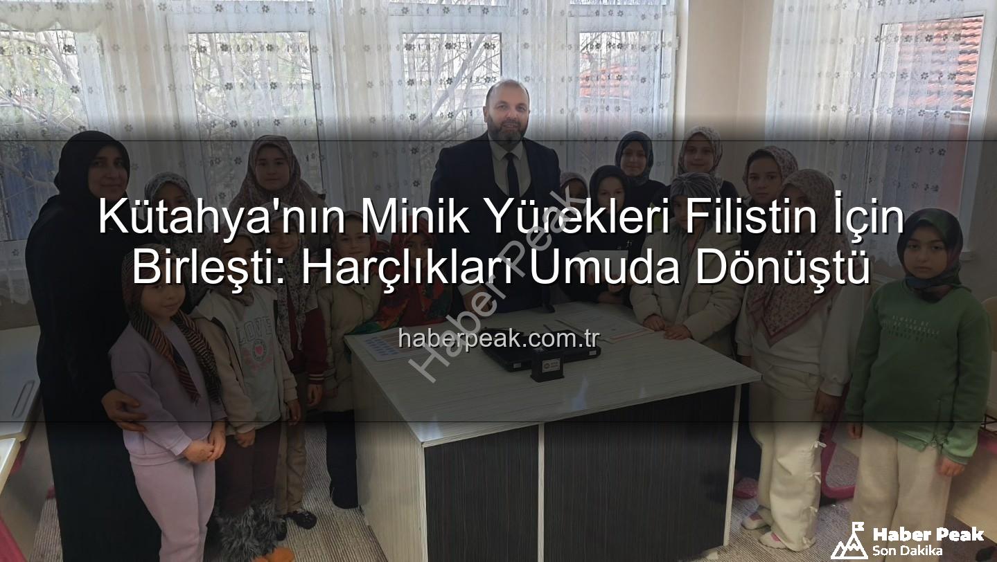 Filistin'e bağış - Kütahya'nın Minik Yürekleri Filistin İçin Birleşti: Harçlıkları Umuda Dönüştü