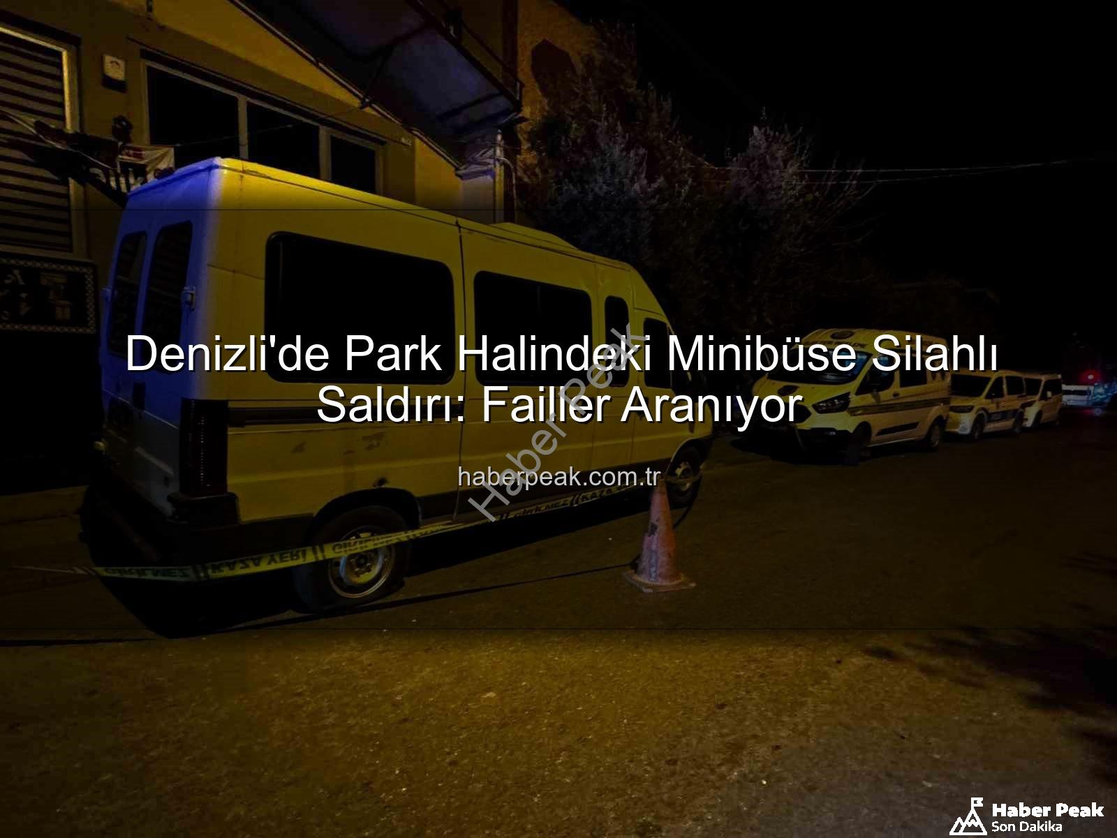 Denizli minibüs saldırısı - Denizli'de Park Halindeki Minibüse Silahlı Saldırı: Failler Aranıyor
