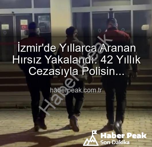 izmir hırsız yakalandı - İzmir'de Yıllarca Aranan Hırsız Yakalandı: 42 Yıllık Cezasıyla Polisin Radarına Takıldı