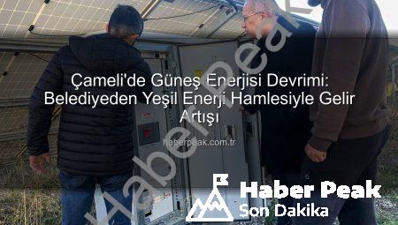 Çameli’de Güneş Enerjisi Devrimi: Belediyeden Yeşil Enerji Hamlesiyle Gelir Artışı