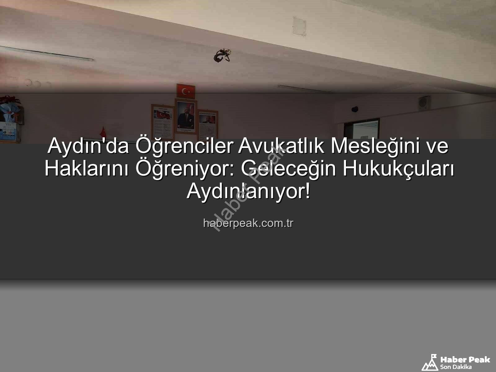 avukatlık mesleği - Aydın'da Öğrenciler Avukatlık Mesleğini ve Haklarını Öğreniyor: Geleceğin Hukukçuları Aydınlanıyor!