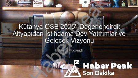 Kütahya OSB 2025’i Değerlendirdi: Altyapıdan İstihdama Dev Yatırımlar ve Gelecek Vizyonu