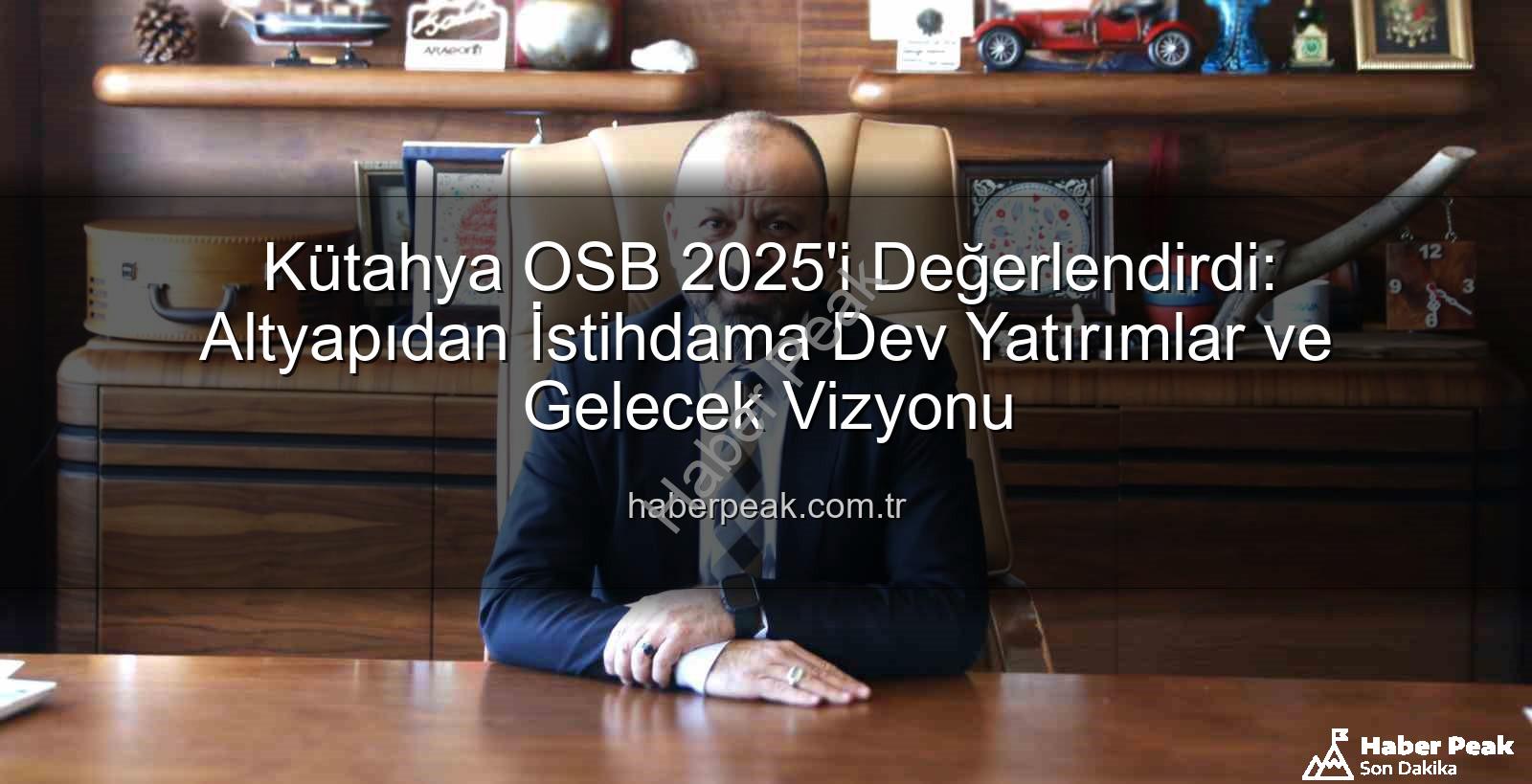 Kütahya OSB 2025 - Kütahya OSB 2025'i Değerlendirdi: Altyapıdan İstihdama Dev Yatırımlar ve Gelecek Vizyonu