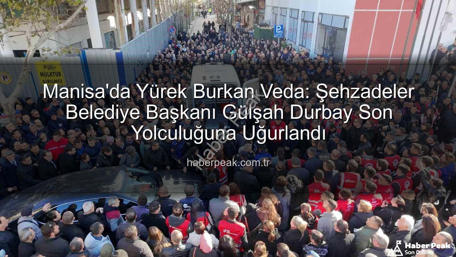 Gülşah Durbay - Manisa'da Yürek Burkan Veda: Şehzadeler Belediye Başkanı Gülşah Durbay Son Yolculuğuna Uğurlandı