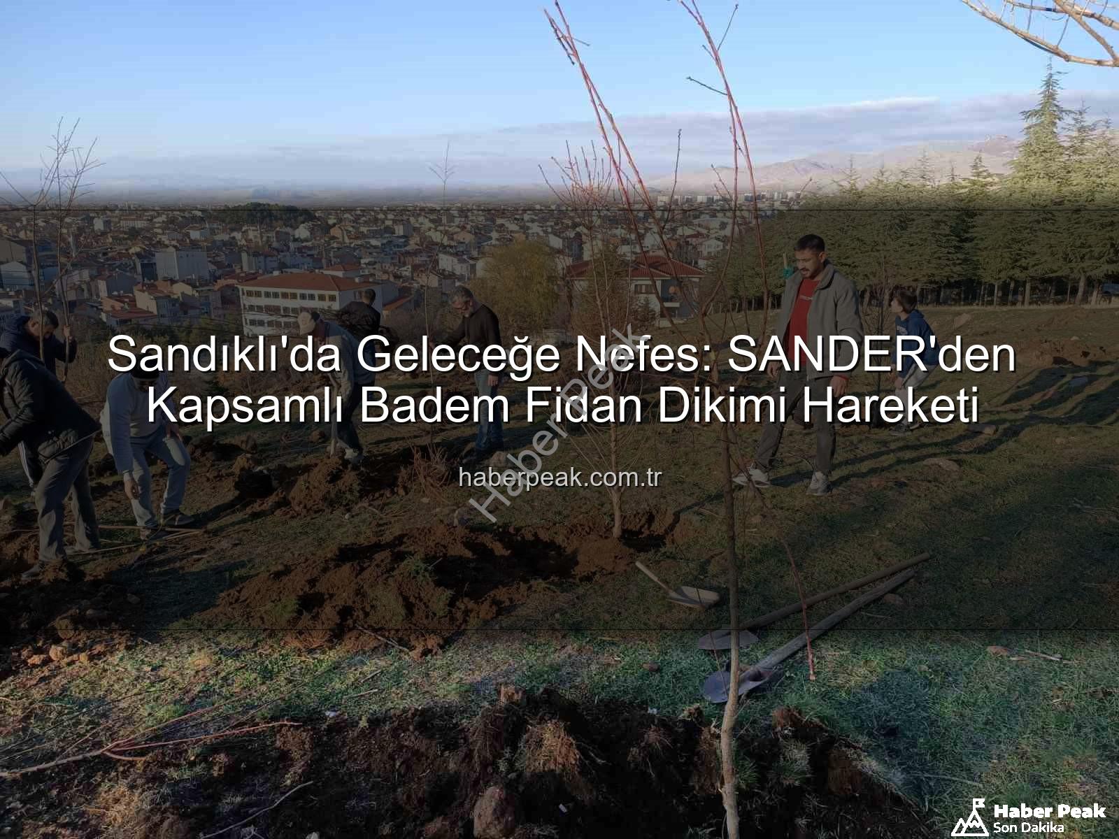Sandıklı badem fidan dikimi - Sandıklı'da Geleceğe Nefes: SANDER'den Kapsamlı Badem Fidan Dikimi Hareketi