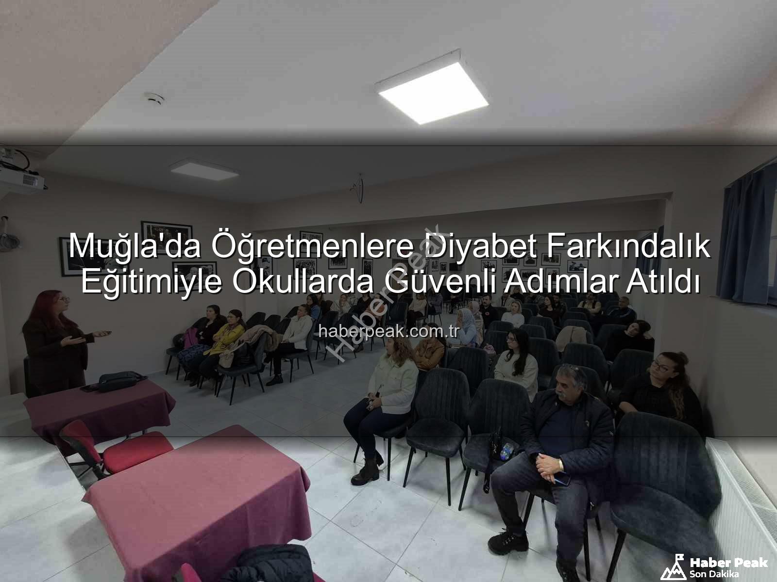diyabet farkındalık eğitimi - Muğla'da Öğretmenlere Diyabet Farkındalık Eğitimiyle Okullarda Güvenli Adımlar Atıldı