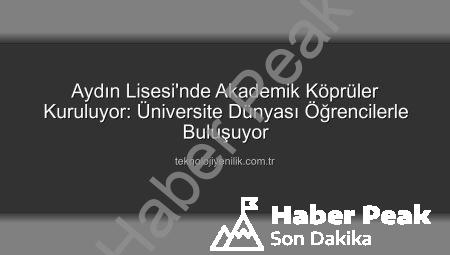 Aydın Lisesi’nden Akademik Vizyon: Öğrenciler Üniversiteyle Buluşuyor
