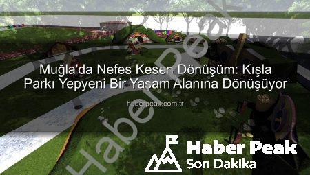 Muğla’da Nefes Kesen Dönüşüm: Kışla Parkı Yepyeni Bir Yaşam Alanına Dönüşüyor