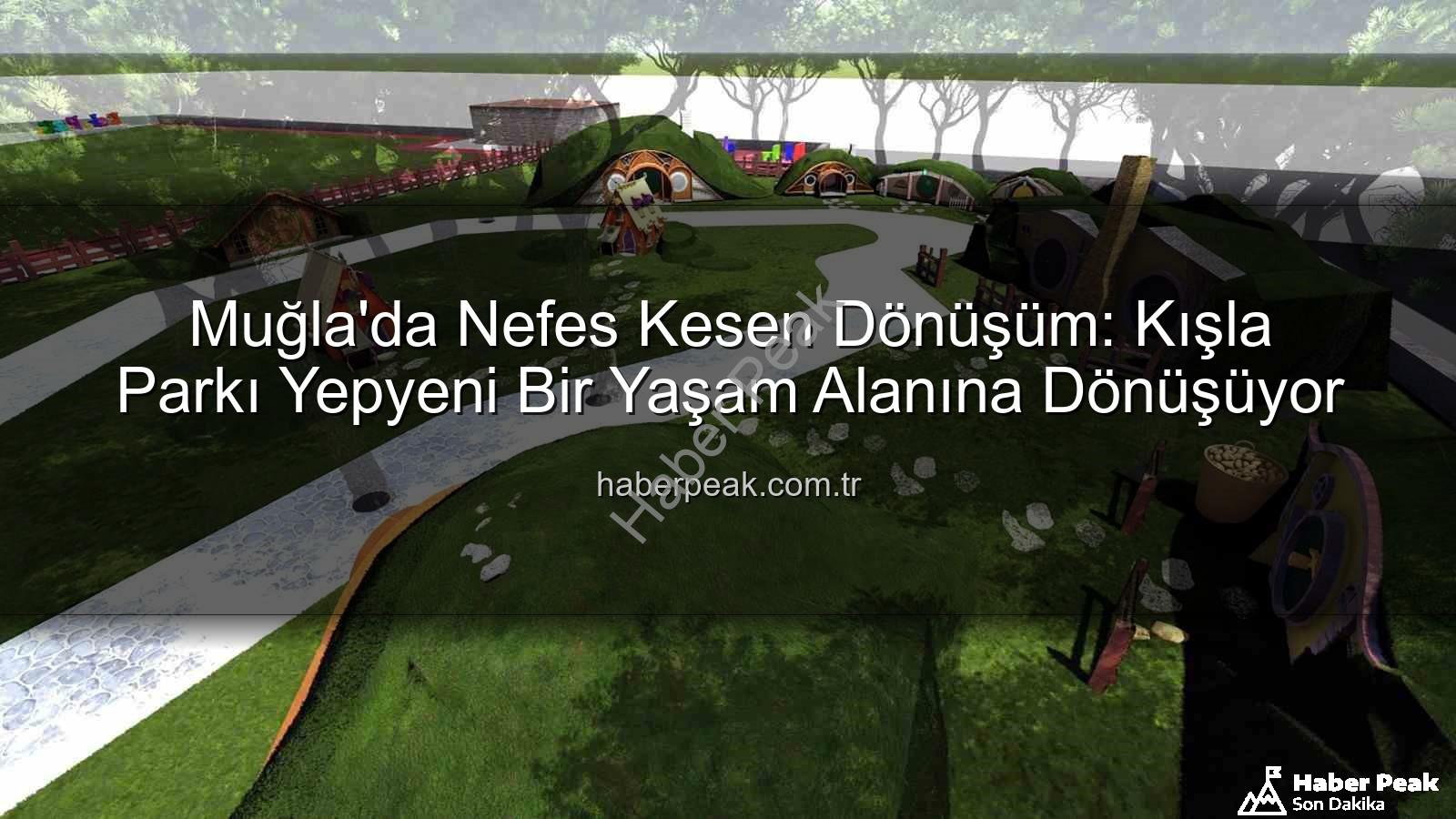 Kışla Parkı - Muğla'da Nefes Kesen Dönüşüm: Kışla Parkı Yepyeni Bir Yaşam Alanına Dönüşüyor