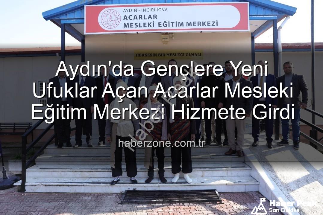 Acarlar Mesleki Eğitim Merkezi - Aydın'da Gençlere Meslek Kazandıracak Acarlar Mesleki Eğitim Merkezi Açıldı: Üretime Büyük Katkı