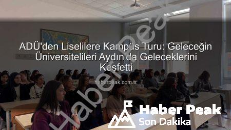 ADÜ’den Liselilere Kampüs Turu: Geleceğin Üniversitelileri Aydın’da Geleceklerini Keşfetti