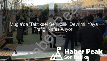 Muğla’da ‘Taktiksel Şehircilik’ Devrimi: Yaya Trafiği Nefes Alıyor!