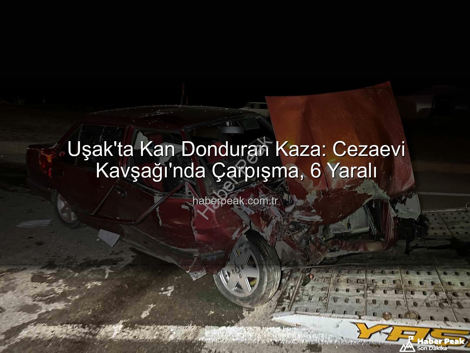Uşak trafik kazası - Uşak'ta Kan Donduran Kaza: Cezaevi Kavşağı'nda Çarpışma, 6 Yaralı
