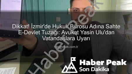 Dikkat! İzmir’de Hukuk Bürosu Adına Sahte E-Devlet Tuzağı: Avukat Yasin Ulu’dan Vatandaşlara Uyarı