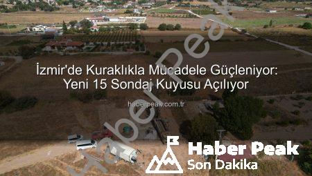 İzmir’de Kuraklıkla Mücadele Güçleniyor: Yeni 15 Sondaj Kuyusu Açılıyor