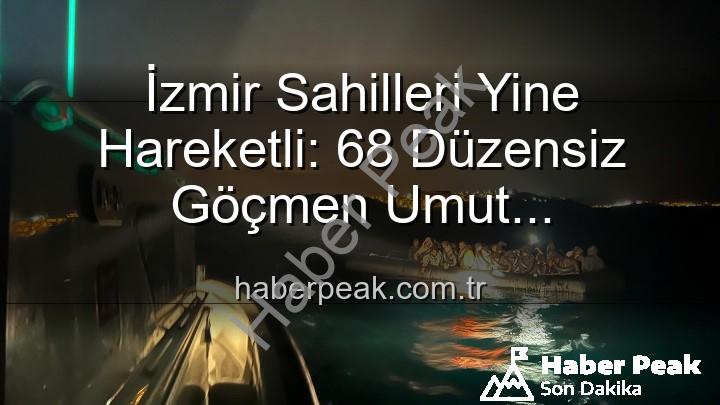 düzensiz göçmen - İzmir Sahilleri Yine Hareketli: 68 Düzensiz Göçmen Umut Yolculuğunda Kurtarıldı