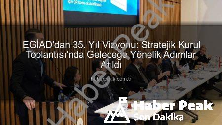 EGİAD’dan 35. Yıl Vizyonu: Stratejik Kurul Toplantısı’nda Geleceğe Yönelik Adımlar Atıldı