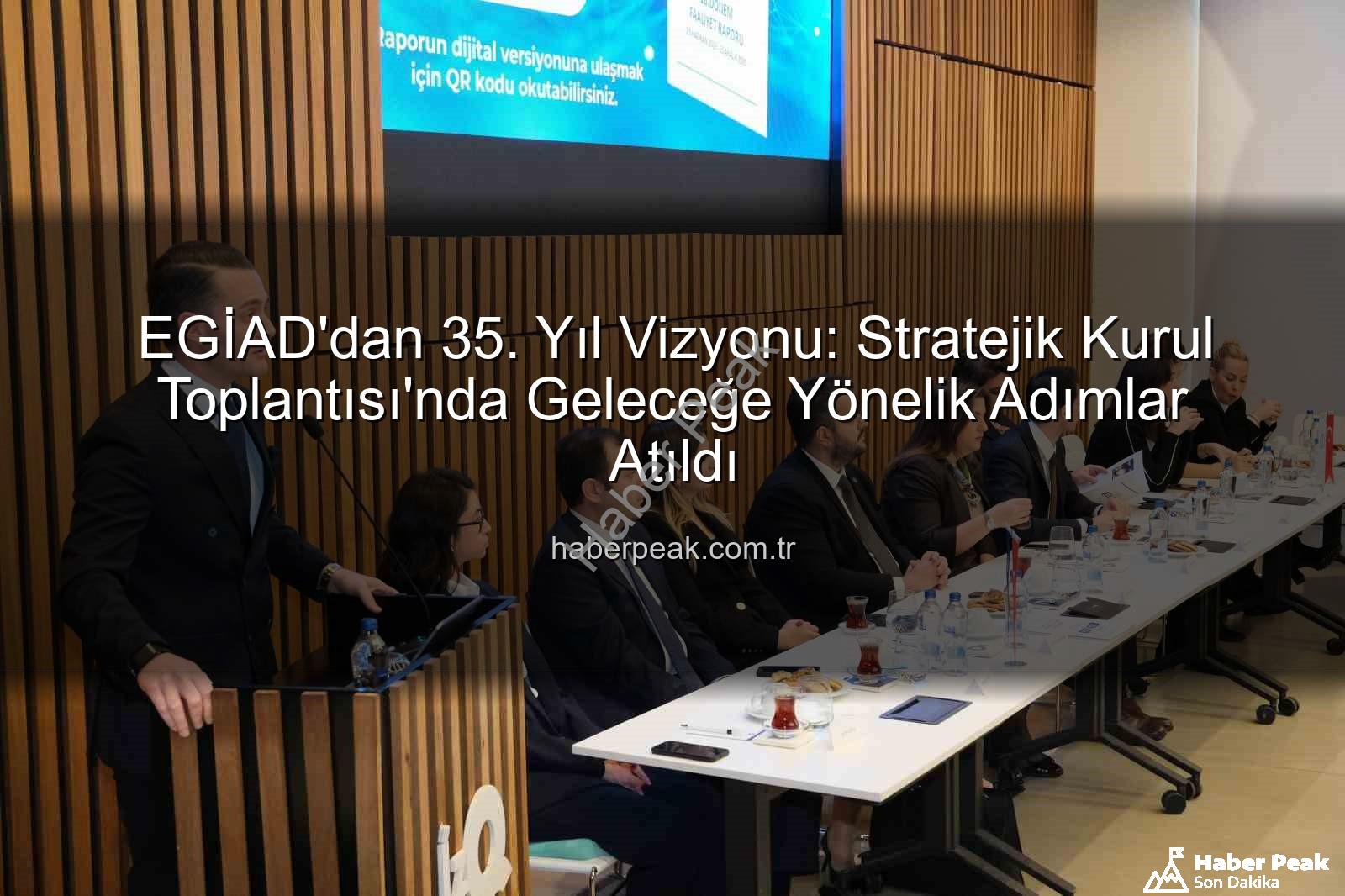 EGİAD 35. yıl vizyonu - EGİAD'dan 35. Yıl Vizyonu: Stratejik Kurul Toplantısı'nda Geleceğe Yönelik Adımlar Atıldı