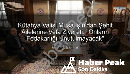 Kütahya Valisi Musa Işın’dan Şehit Ailelerine Vefa Ziyareti: “Onların Fedakarlığı Unutulmayacak”