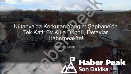Kütahya’da Korkutan Yangın: Şaphane’de Tek Katlı Ev Küle Döndü, Detaylar Haberpeak’te!