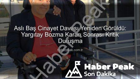 Aslı Baş Cinayet Davası Yeniden Görüldü: Yargıtay Bozma Kararı Sonrası Kritik Duruşma