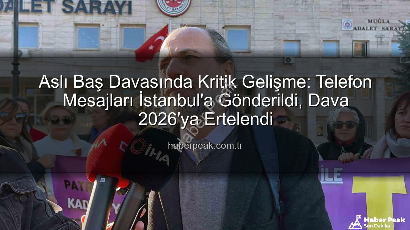 Aslı Baş davası - Aslı Baş Davasında Kritik Gelişme: Telefon Mesajları İstanbul'a Gönderildi, Dava 2026'ya Ertelendi