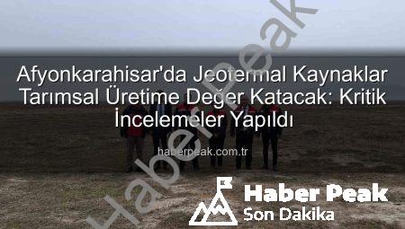Afyonkarahisar’da Jeotermal Kaynaklar Tarımsal Üretime Değer Katacak: Kritik İncelemeler Yapıldı