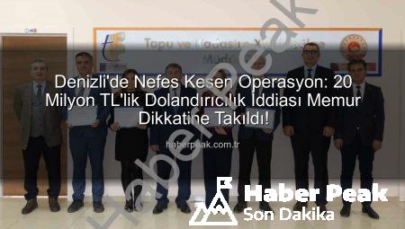 Denizli’de Nefes Kesen Operasyon: 20 Milyon TL’lik Dolandırıcılık İddiası Memur Dikkatine Takıldı!