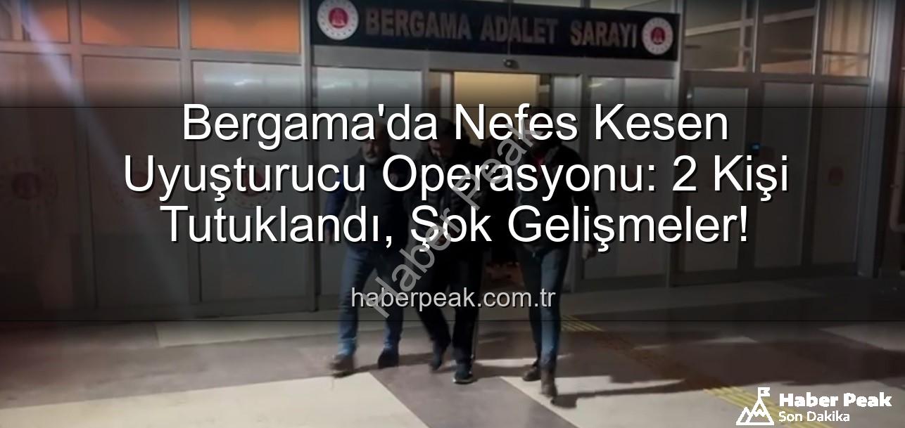 Bergama uyuşturucu operasyonu - Bergama'da Nefes Kesen Uyuşturucu Operasyonu: 2 Kişi Tutuklandı, Şok Gelişmeler!