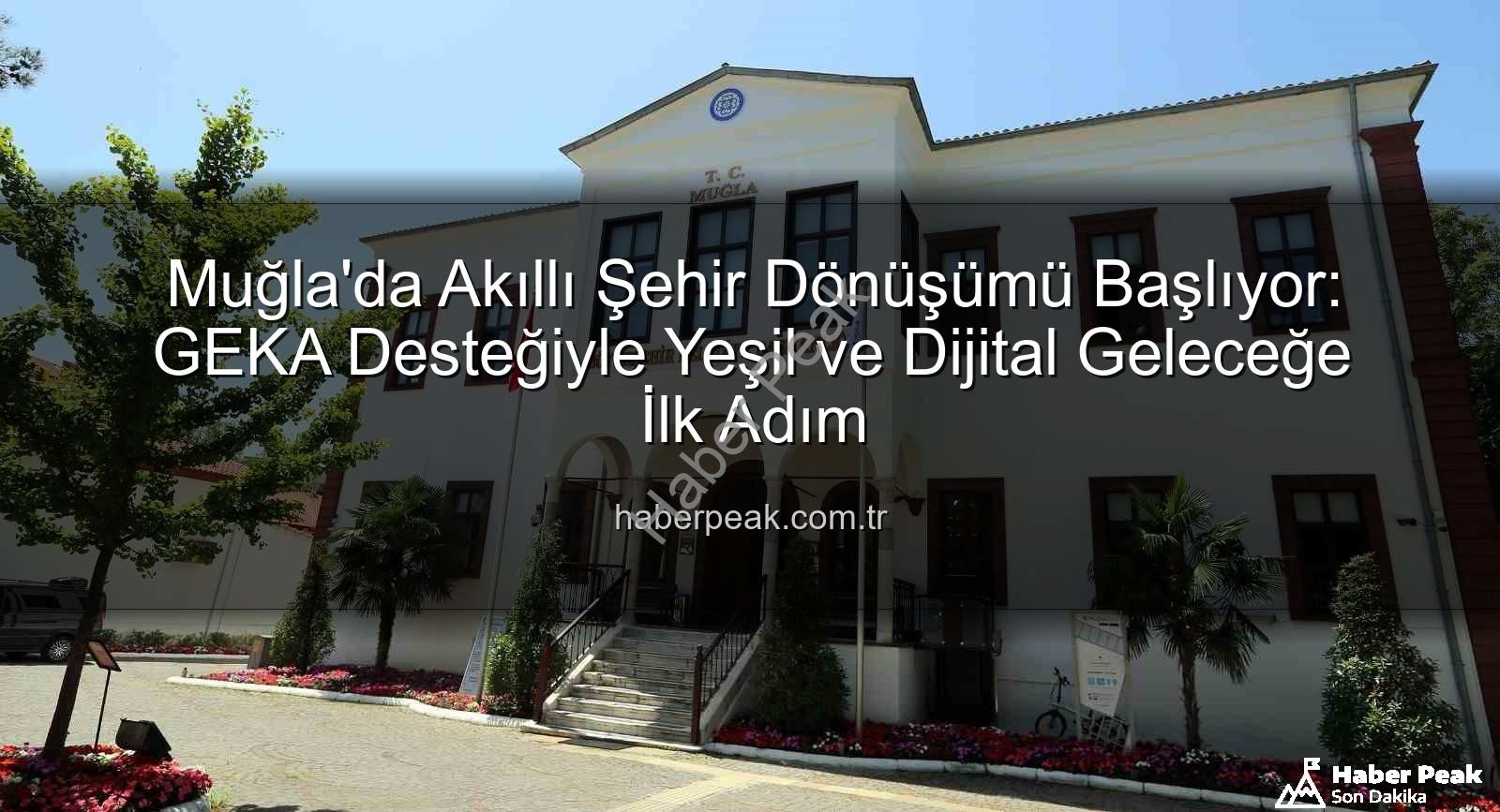 akıllı şehir dönüşümü - Muğla'da Akıllı Şehir Dönüşümü Başlıyor: GEKA Desteğiyle Yeşil ve Dijital Geleceğe İlk Adım