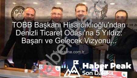 TOBB Başkanı Hisarcıklıoğlu’ndan Denizli Ticaret Odası’na Tam Not: Hizmet Kalitesi 5 Yıldızla Taçlandı!