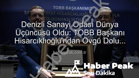 Denizli Sanayi Odası Dünya Üçüncüsü Oldu: TOBB Başkanı Hisarcıklıoğlu’ndan Övgü Dolu Açıklamalar