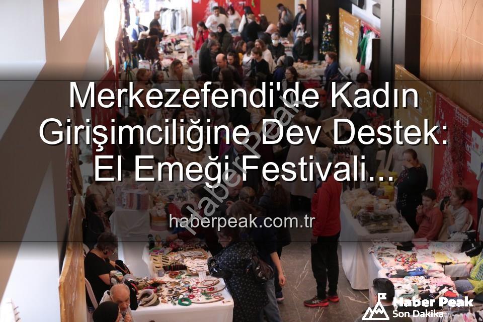 Girişimci Kadınlar Festivali - Merkezefendi'de Kadın Girişimciliğine Dev Destek: El Emeği Festivali Başlıyor!