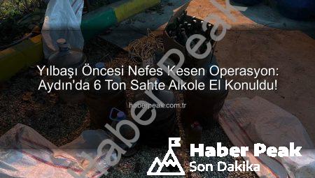 Yılbaşı Öncesi Nefes Kesen Operasyon: Aydın’da 6 Ton Sahte Alkole El Konuldu!