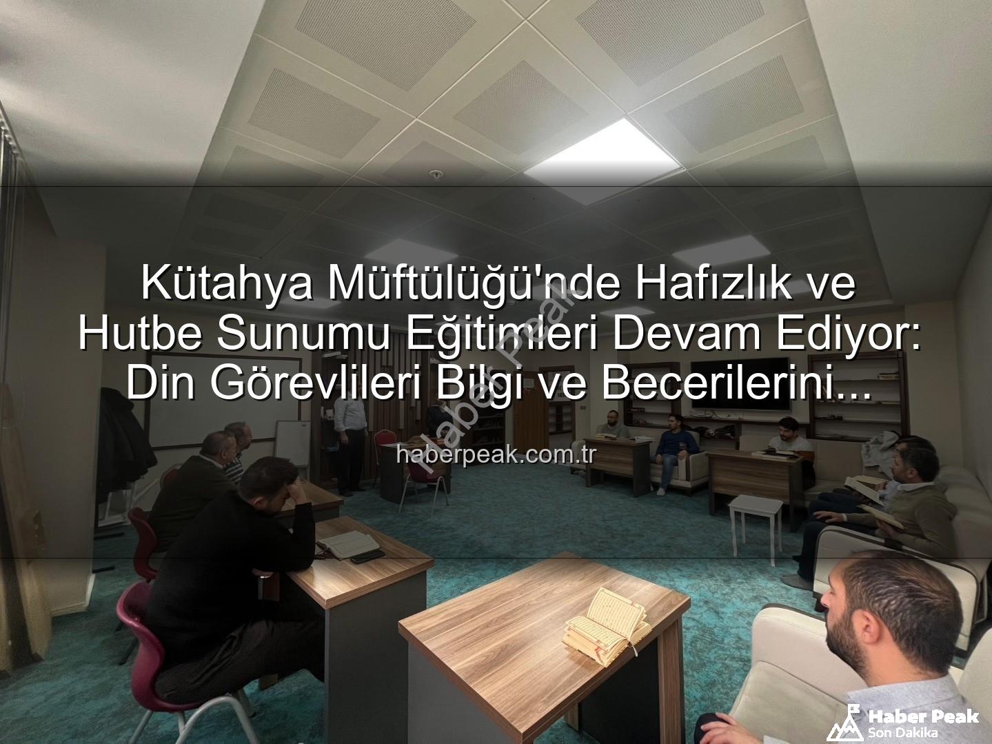 hizmet içi eğitim - Kütahya Müftülüğü'nde Hafızlık ve Hutbe Sunumu Eğitimleri Devam Ediyor: Din Görevlileri Bilgi ve Becerilerini Tazeliyor