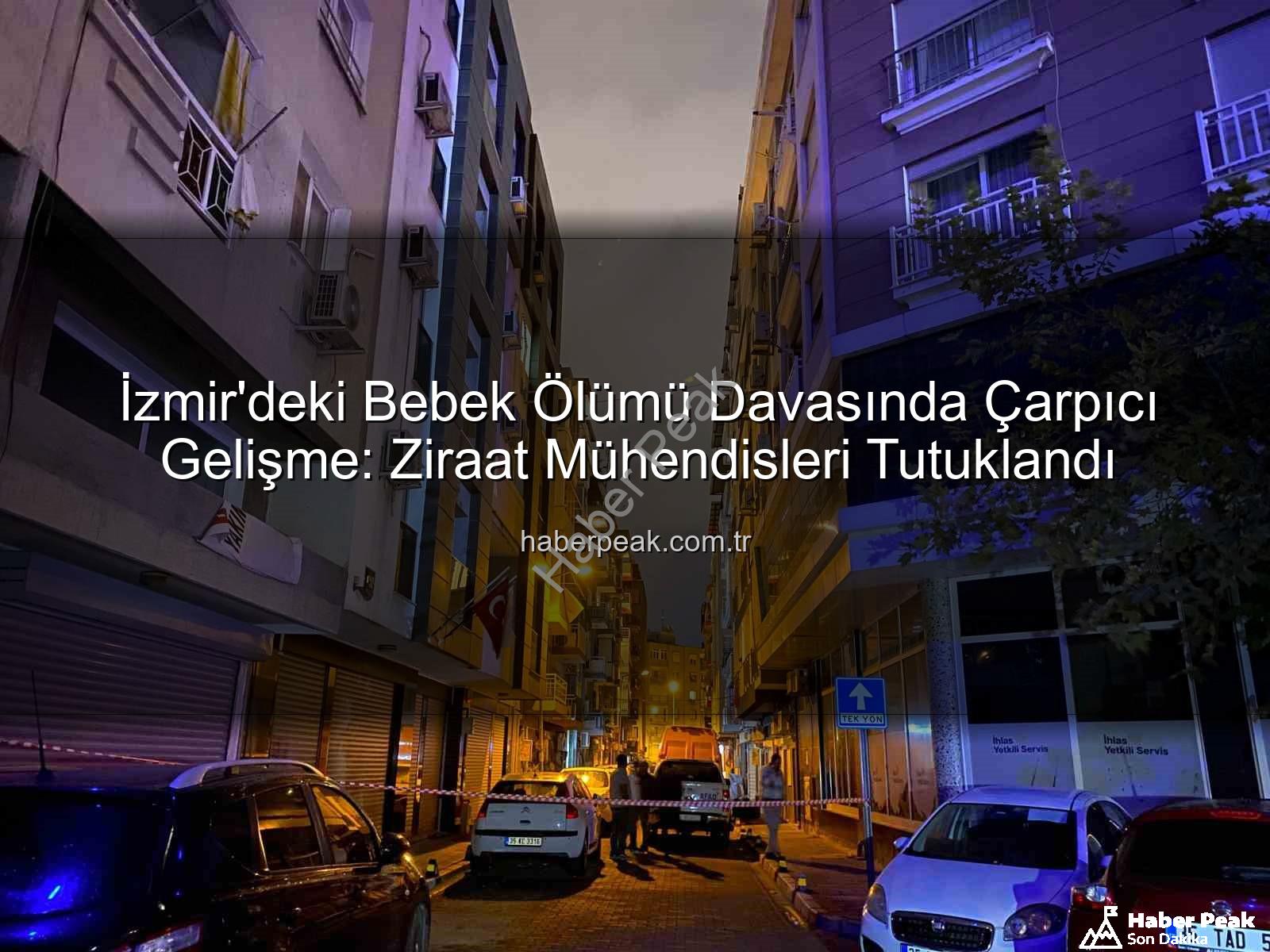 İzmir ilaçlama faciası - İzmir'deki Bebek Ölümü Davasında Çarpıcı Gelişme: Ziraat Mühendisleri Tutuklandı