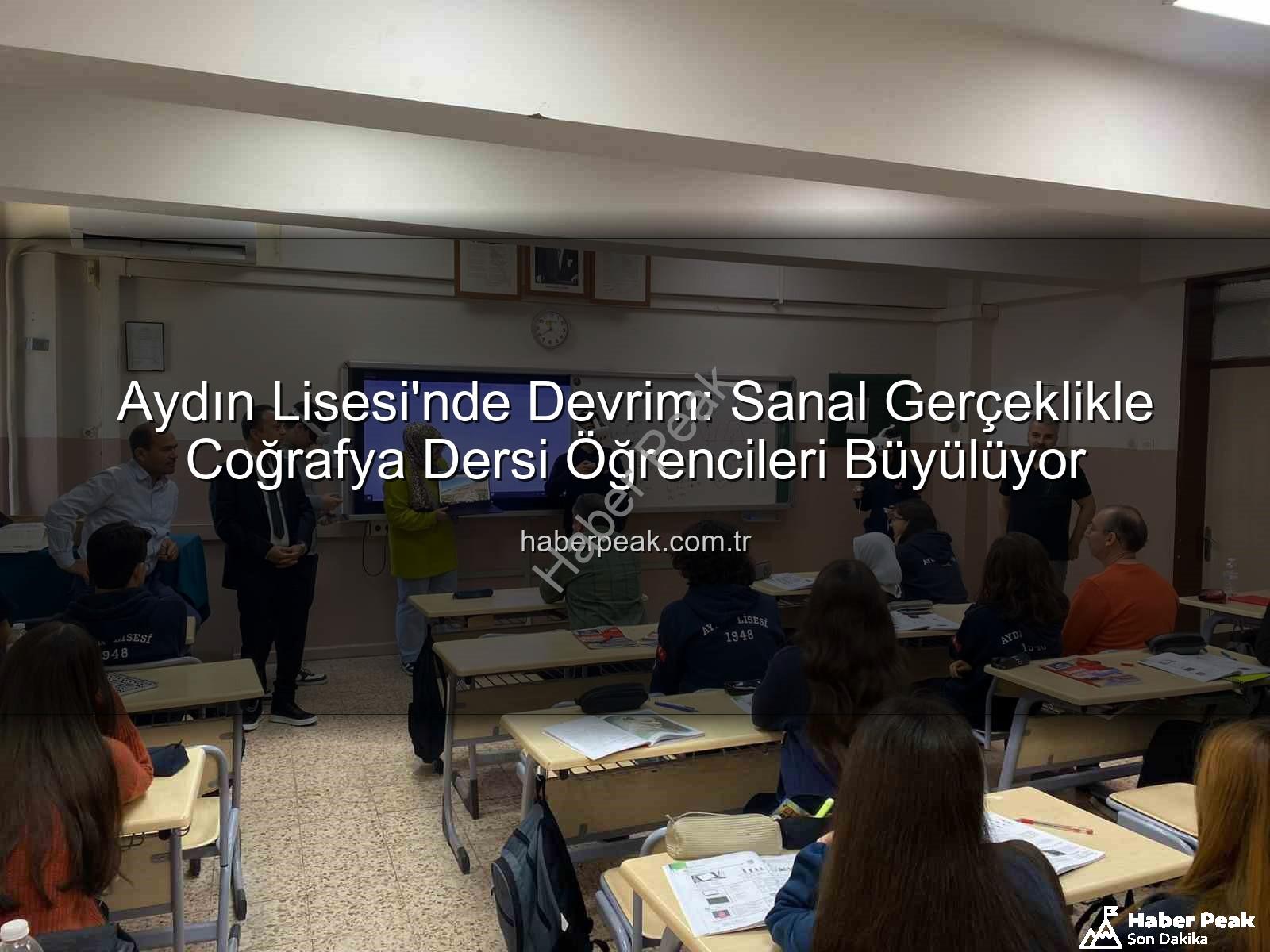 sanal gerçeklik coğrafya - Aydın Lisesi'nde Devrim: Sanal Gerçeklikle Coğrafya Dersi Öğrencileri Büyülüyor