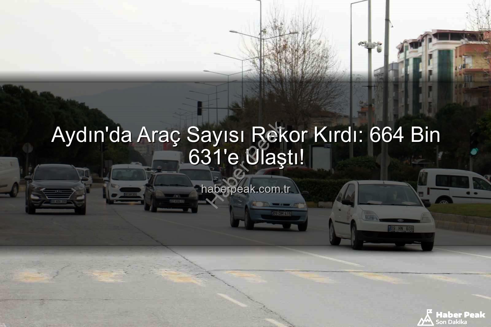 Aydın araç sayısı - Aydın'da Araç Sayısı Rekor Kırdı: 664 Bin 631'e Ulaştı!