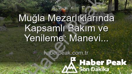 Muğla Mezarlıklarında Kapsamlı Bakım ve Yenileme: Manevi Miraslar Göz Dolduruyor