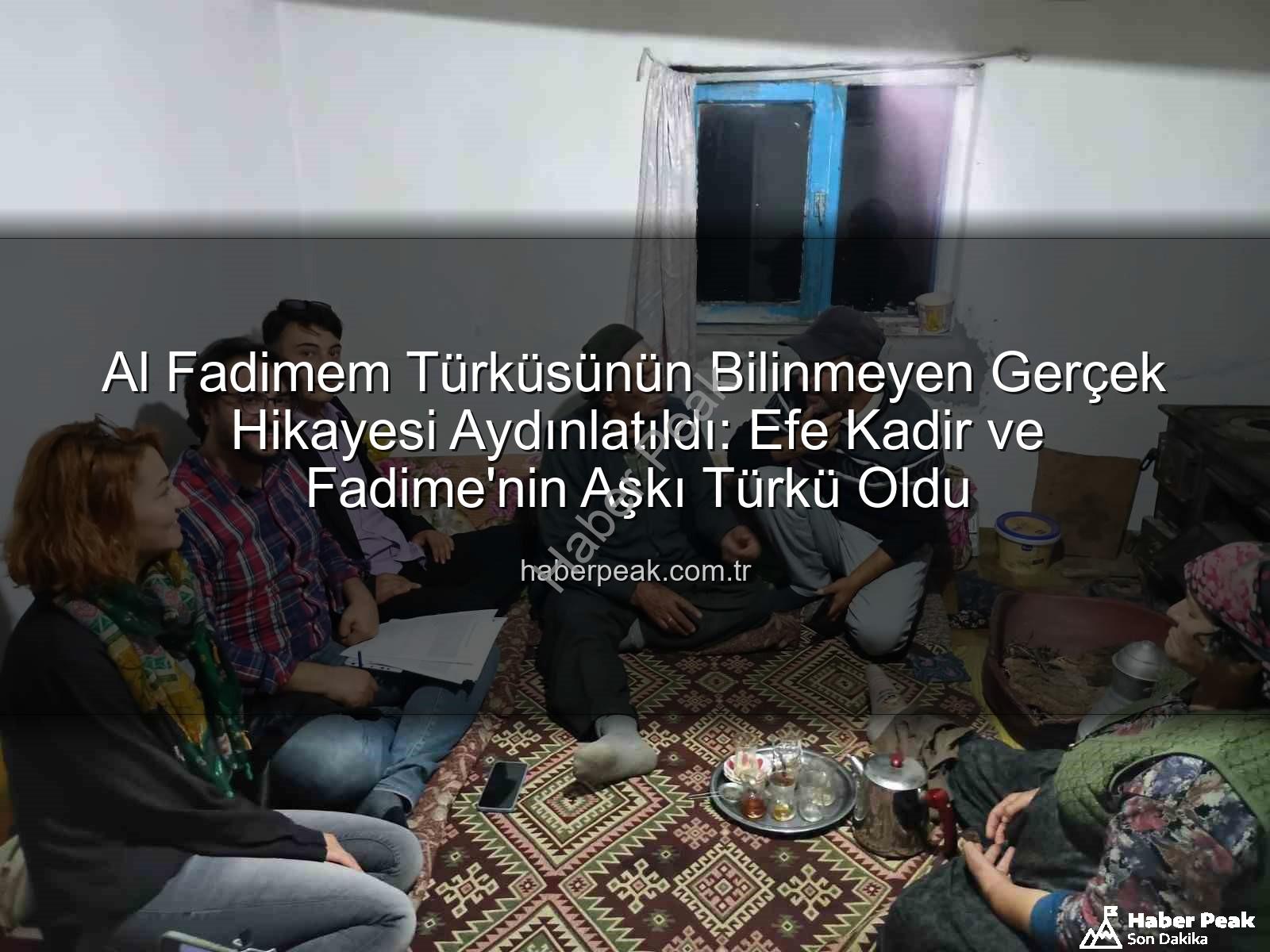 Al Fadimem türküsü - Al Fadimem Türküsünün Bilinmeyen Gerçek Hikayesi Aydınlatıldı: Efe Kadir ve Fadime'nin Aşkı Türkü Oldu