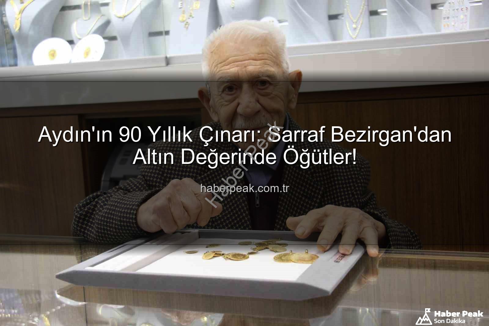 dürüstlük altın anahtarı - Aydın'ın 90 Yıllık Çınarı: Sarraf Bezirgan'dan Altın Değerinde Öğütler!