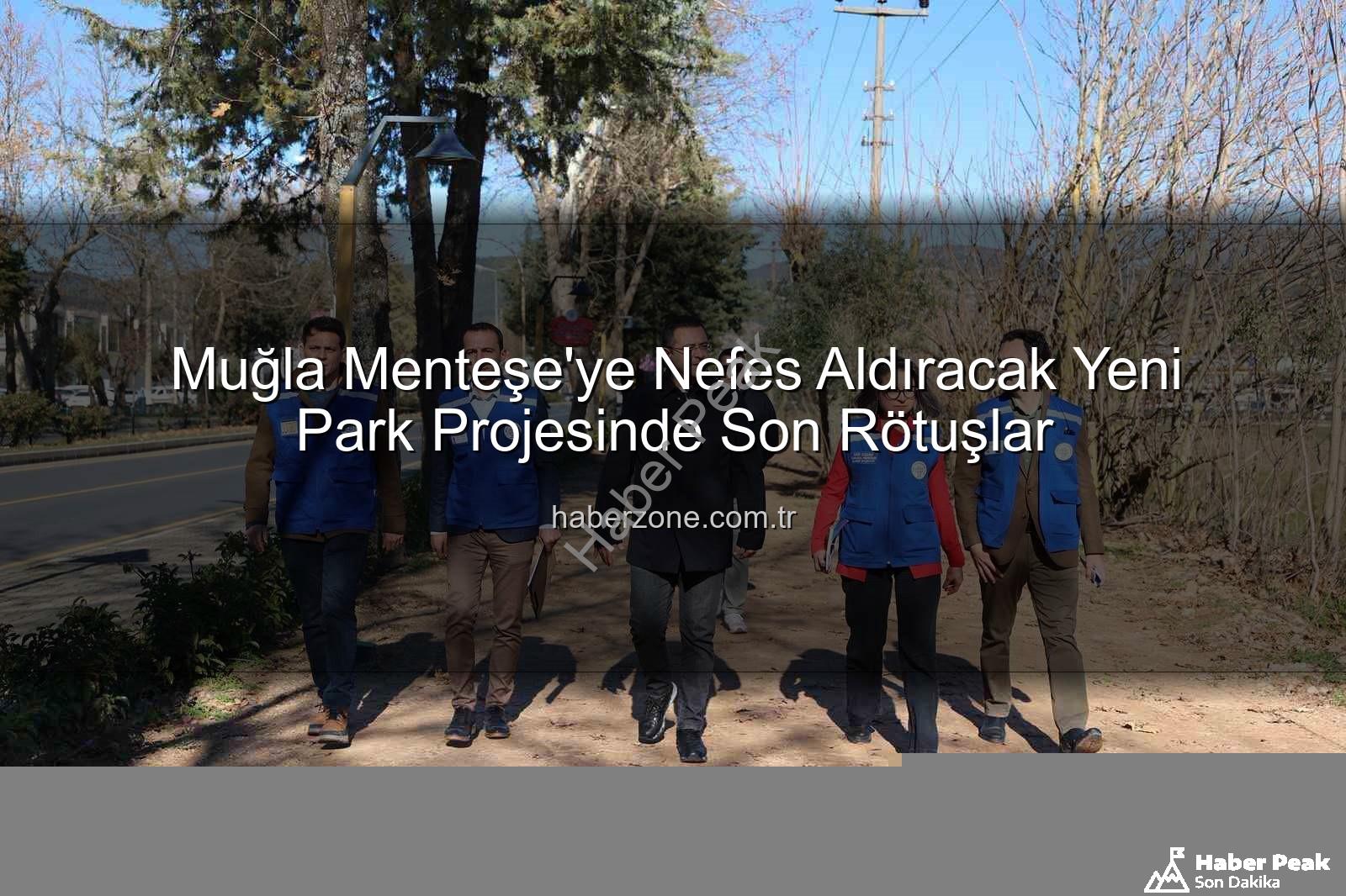 Menteşe park projesi - Muğla'da Yeni Yaşam Alanı: Menteşe'ye Nefes Aldıracak Park Projesinde Sona Yaklaşıldı