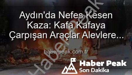 Aydın’da Nefes Kesen Kaza: Kafa Kafaya Çarpışan Araçlar Alevlere Teslim Oldu, Yaralılar Var!