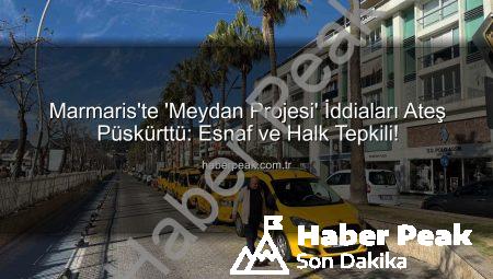 Marmaris’te ‘Meydan Projesi’ İddiaları Ateş Püskürttü: Esnaf ve Halk Tepkili!