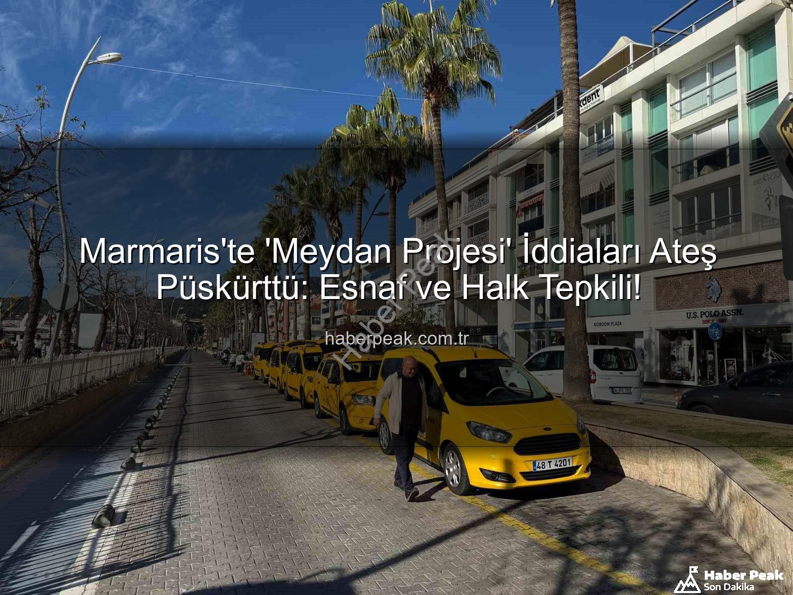 Marmaris Meydan Projesi - Marmaris'te 'Meydan Projesi' İddiaları Ateş Püskürttü: Esnaf ve Halk Tepkili!