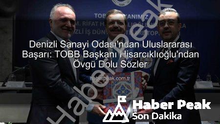 Denizli Sanayi Odası’ndan Uluslararası Başarı: TOBB Başkanı Hisarcıklıoğlu’ndan Övgü Dolu Sözler