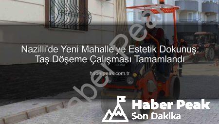 Nazilli’de Yeni Mahalle’ye Estetik Dokunuş: Taş Döşeme Çalışması Tamamlandı
